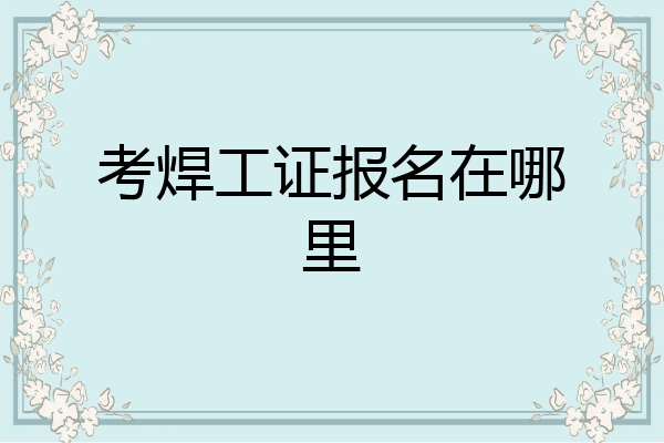 考焊工证报名在哪里