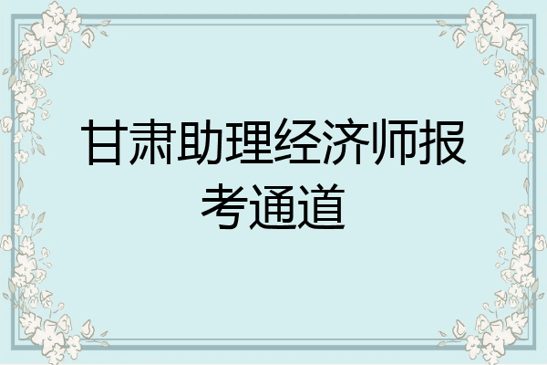 甘肃助理经济师报考通道