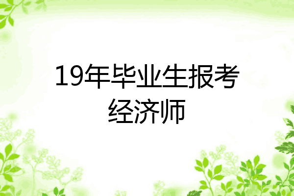 19年毕业生报考经济师