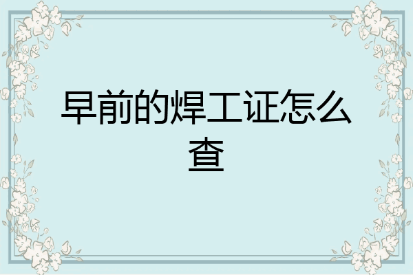 早前的焊工证怎么查