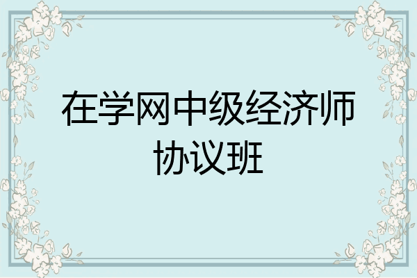 在学网中级经济师协议班