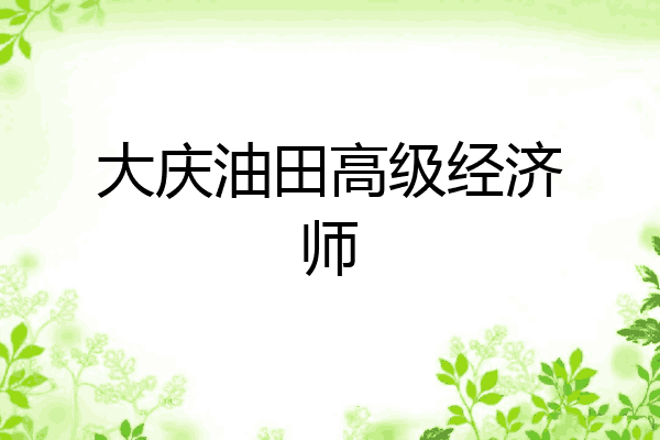 大庆油田高级经济师