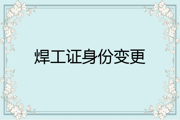焊工证身份变更