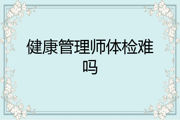 健康管理师体检难吗