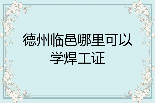 德州临邑哪里可以学焊工证