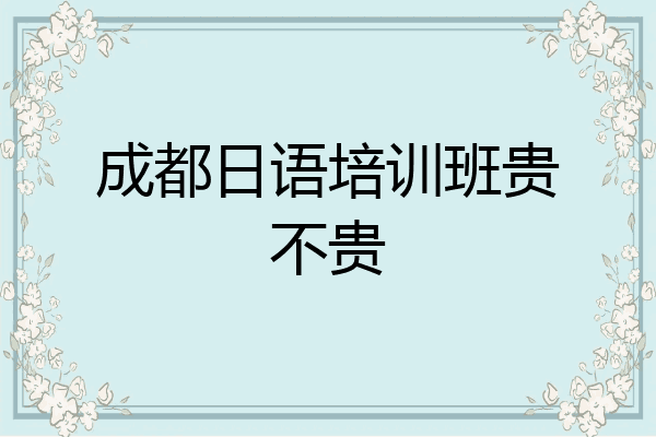 成都日语培训班贵不贵