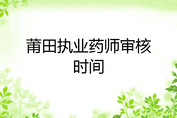 莆田执业药师审核时间