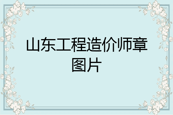 山东工程造价师章图片