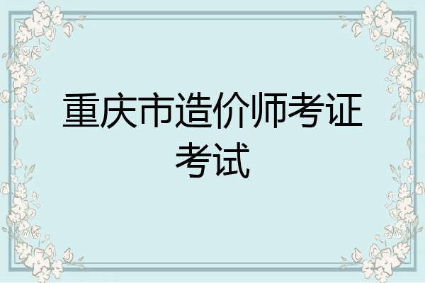 重庆市造价师考证考试