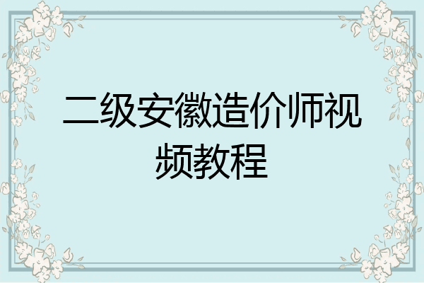 二级安徽造价师视频教程