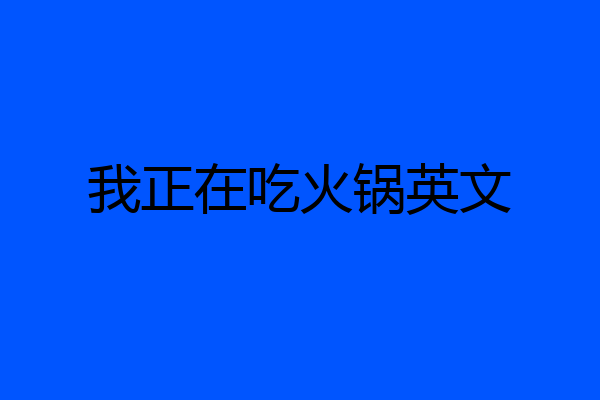 我正在吃火锅英文