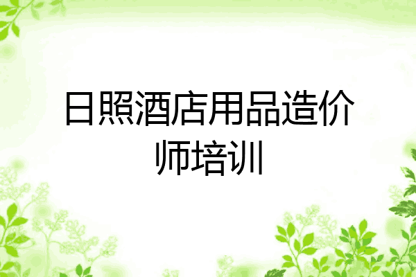 日照酒店用品造价师培训