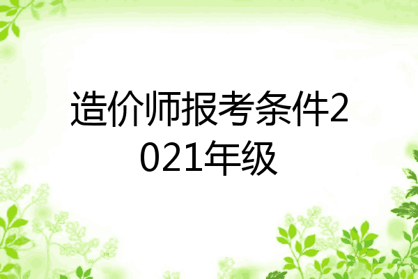 造价师报考条件2021年级