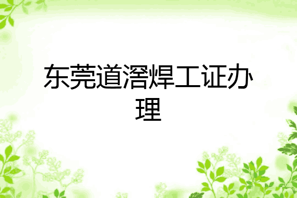 东莞道滘焊工证办理