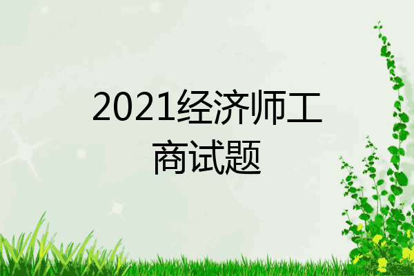 2021经济师工商试题