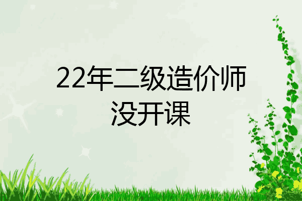 22年二级造价师没开课