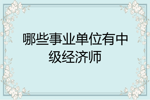 哪些事业单位有中级经济师