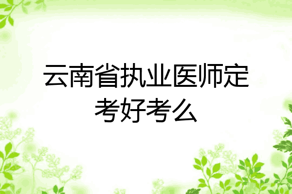 云南省执业医师定考好考么