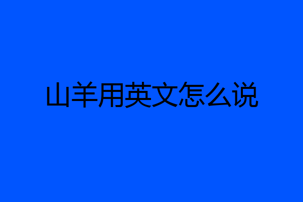 山羊用英文怎么说