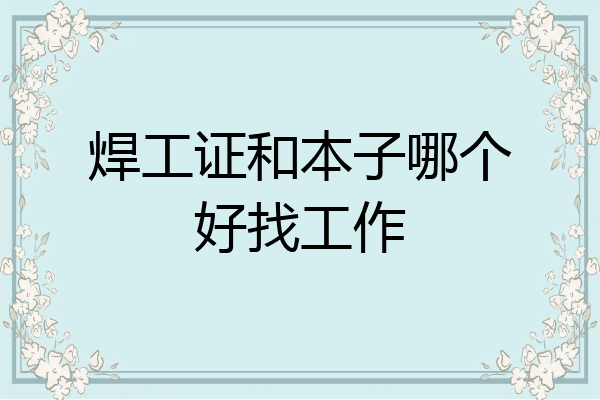 焊工证和本子哪个好找工作