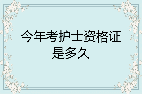 今年考护士资格证是多久