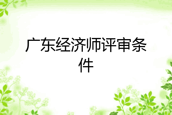广东经济师评审条件