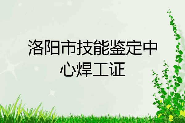 洛阳市技能鉴定中心焊工证