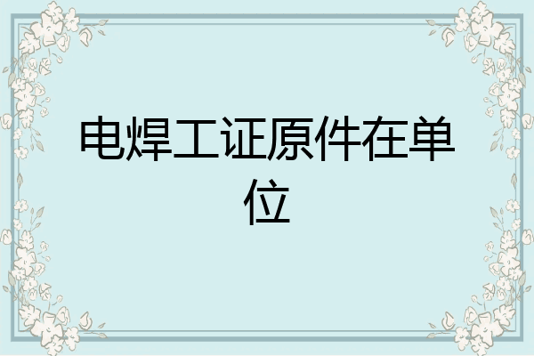 电焊工证原件在单位