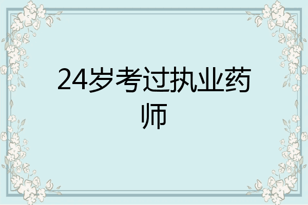 24岁考过执业药师