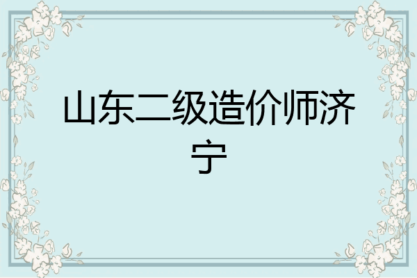 山东二级造价师济宁