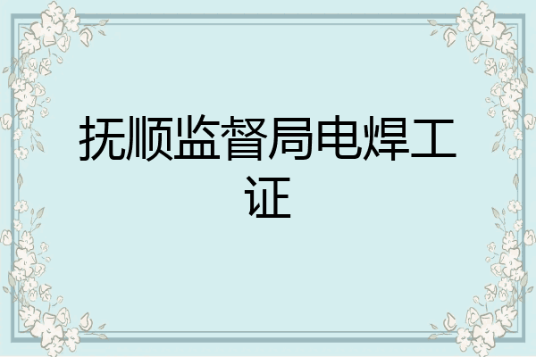 抚顺监督局电焊工证