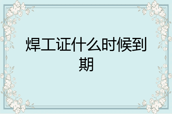 焊工证什么时候到期