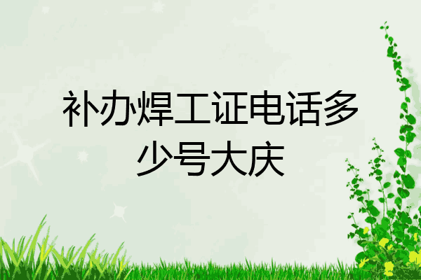 补办焊工证电话多少号大庆
