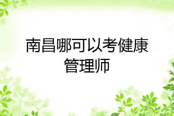 南昌哪可以考健康管理师