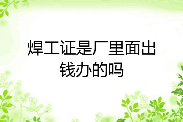 焊工证是厂里面出钱办的吗