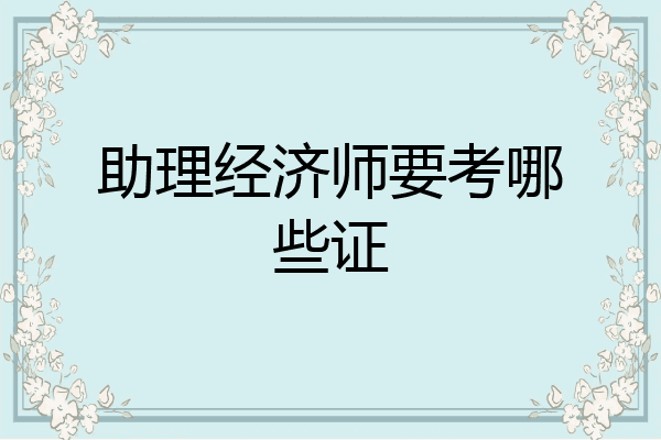 助理经济师要考哪些证