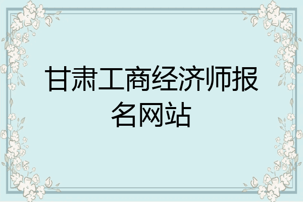 甘肃工商经济师报名网站