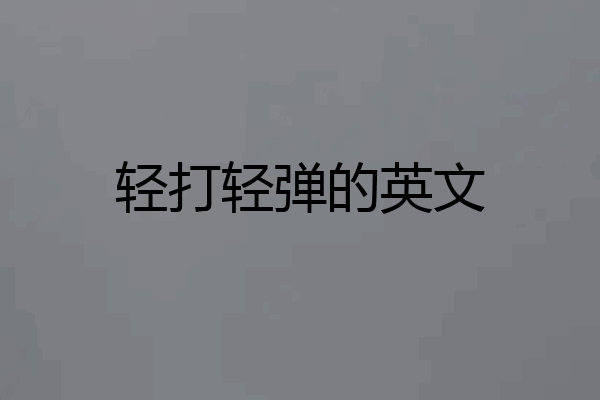 轻打轻弹的英文