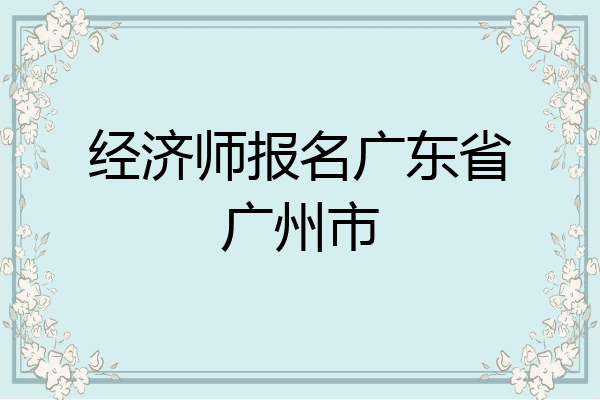 经济师报名广东省广州市
