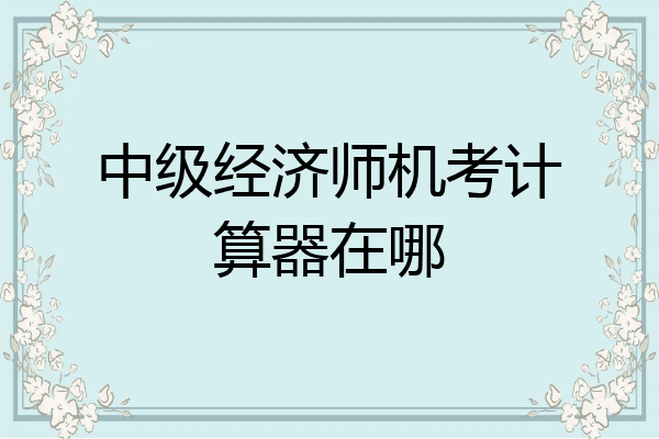 中级经济师机考计算器在哪