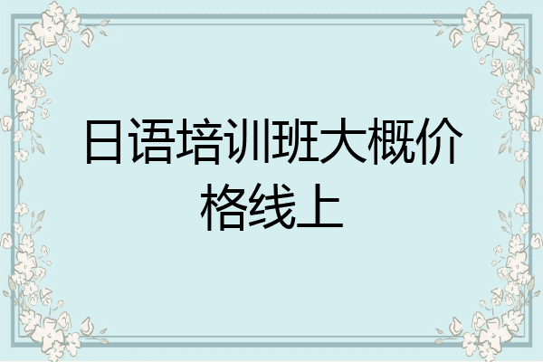 日语培训班大概价格线上