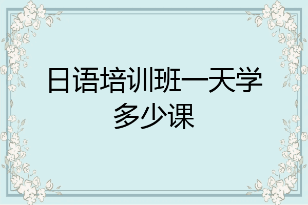 日语培训班一天学多少课