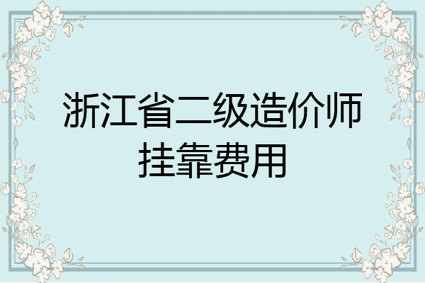 浙江省二级造价师挂靠费用