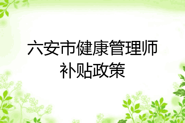 六安市健康管理师补贴政策