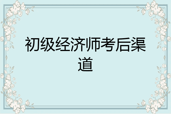 初级经济师考后渠道