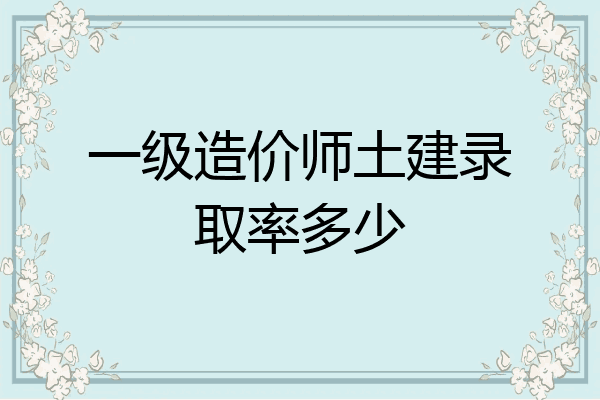 一级造价师土建录取率多少