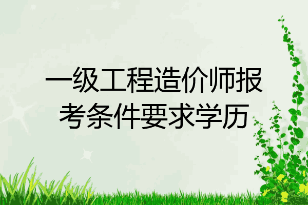 一级工程造价师报考条件要求学历