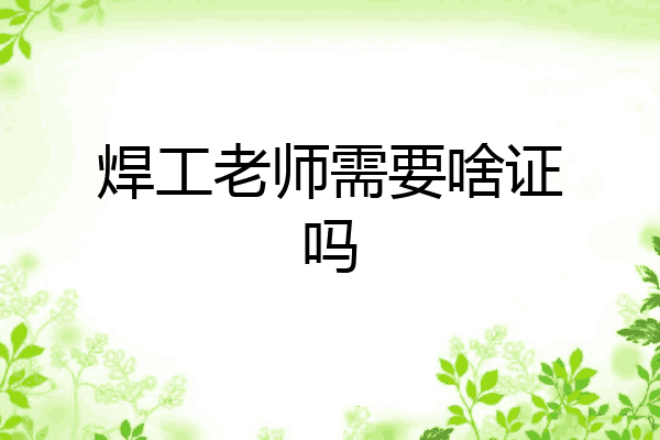 焊工老师需要啥证吗