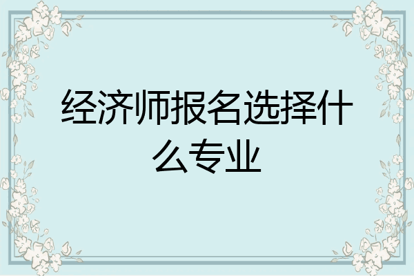 经济师报名选择什么专业