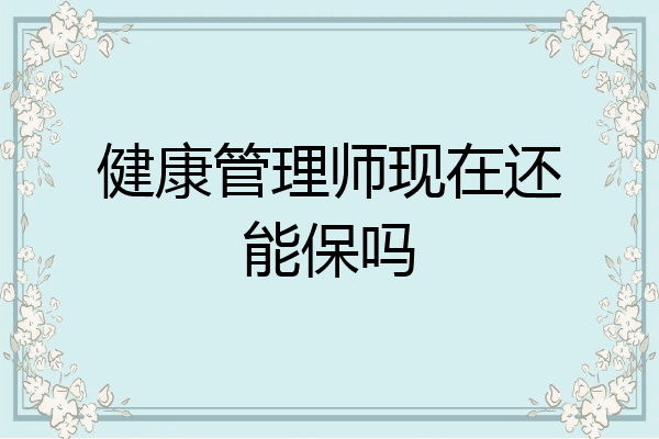 健康管理师现在还能保吗